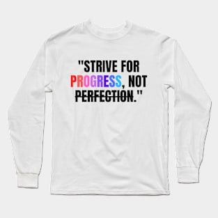 "Strive for progress, not perfection." - Inspirational Quote Long Sleeve T-Shirt